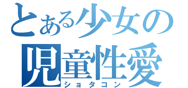 とある少女の児童性愛（ショタコン）