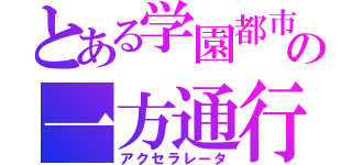 とある学園都市の一方通行（アクセラレータ）