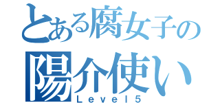 とある腐女子の陽介使い（Ｌｅｖｅｌ５）