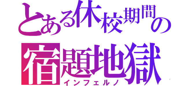 とある休校期間の宿題地獄（インフェルノ）