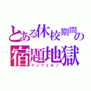 とある休校期間の宿題地獄（インフェルノ）