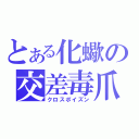 とある化蠍の交差毒爪（クロスポイズン）