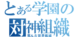 とある学園の対神組織（死んだ世界戦線）