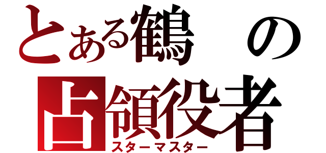 とある鶴の占領役者（スターマスター）