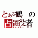 とある鶴の占領役者（スターマスター）