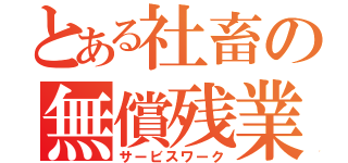 とある社畜の無償残業（サービスワーク）