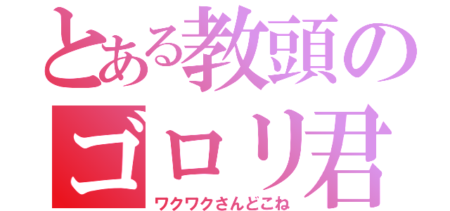 とある教頭のゴロリ君（ワクワクさんどこね）