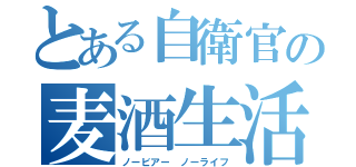 とある自衛官の麦酒生活（ノービアー ノーライフ）