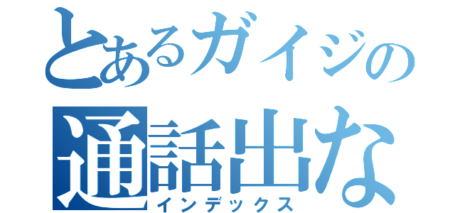 とあるガイジの通話出ない（インデックス）