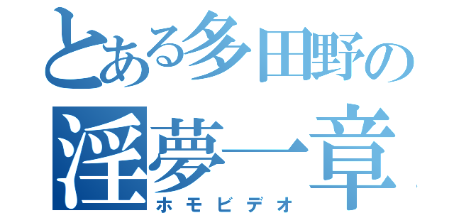 とある多田野の淫夢一章（ホモビデオ）