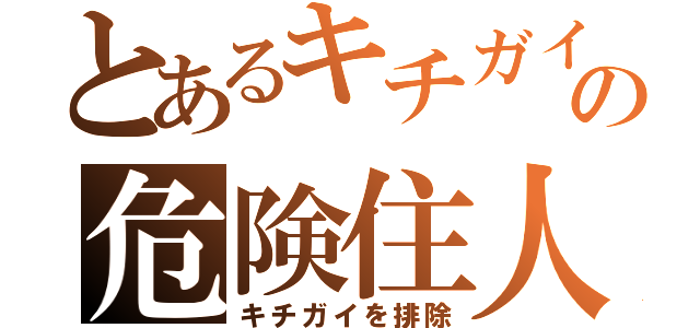 とあるキチガイの危険住人（キチガイを排除）