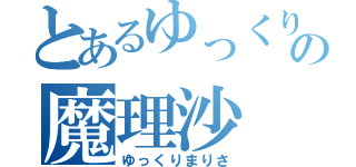 とあるゆっくりの魔理沙（ゆっくりまりさ）