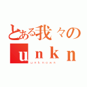 とある我々のｕｎｋｎｏｗｎ（ｕｎｋｎｏｗｎ）