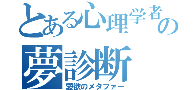 とある心理学者の夢診断（愛欲のメタファー）