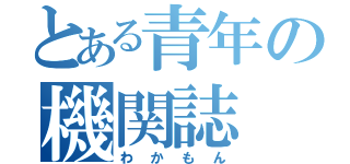 とある青年の機関誌（わかもん）