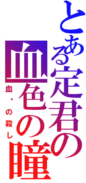 とある定君の血色の瞳（血淚の殺し）