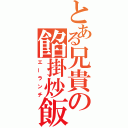 とある兄貴の餡掛炒飯（エーランチ）