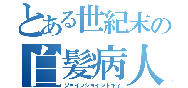 とある世紀末の白髪病人（ジョインジョイントキィ）