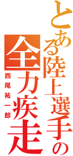 とある陸上選手の全力疾走（西尾祐一郎）