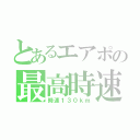 とあるエアポの最高時速（時速１３０ｋｍ）