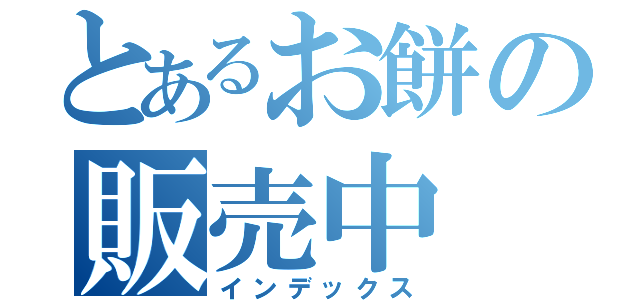 とあるお餅の販売中（インデックス）