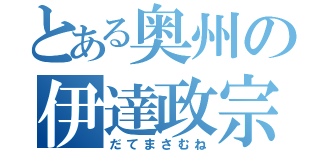 とある奥州の伊達政宗（だてまさむね）