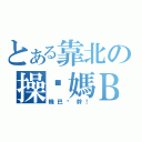 とある靠北の操你媽Ｂ（機巴洨幹！）