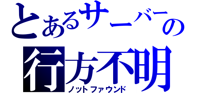 とあるサーバーの行方不明（ノットファウンド）