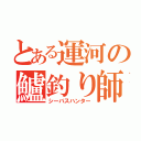 とある運河の鱸釣り師（シーバスハンター）