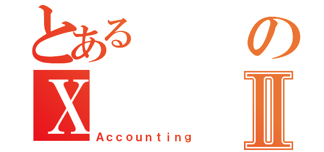 とあるのＸⅡ（Ａｃｃｏｕｎｔｉｎｇ）