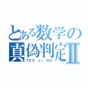 とある数学の真偽判定Ⅱ（ＹＥＳ ｏｒ ＮＯ）