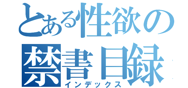 とある性欲の禁書目録（インデックス）