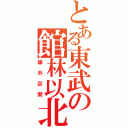 とある東武の館林以北（論外区間）