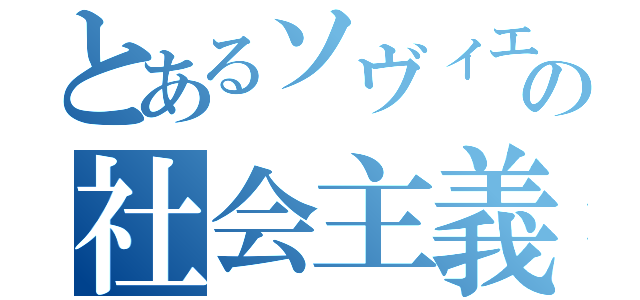 とあるソヴィエトの社会主義（）