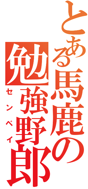 とある馬鹿の勉強野郎Ⅱ（センペイ）