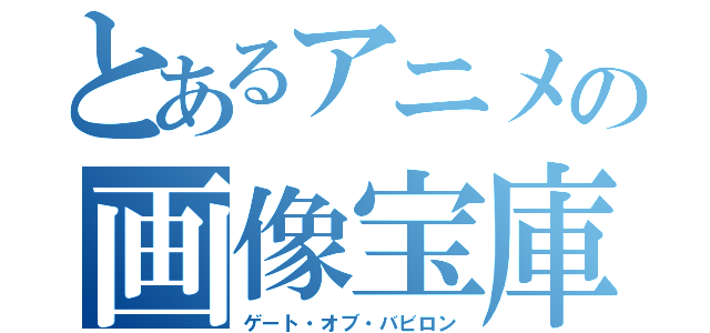 とあるアニメの画像宝庫（ゲート・オブ・バビロン）