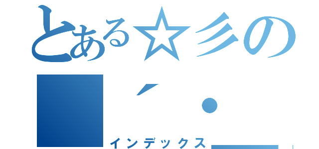 とある☆彡の（´・＿・｀）（インデックス）