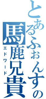 とあるふぉんすの馬鹿兄貴（エドワード）