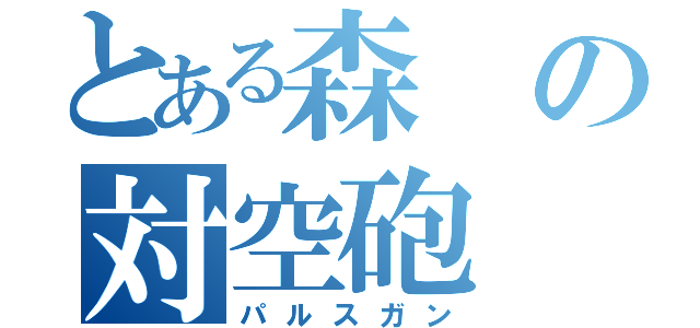 とある森の対空砲（パルスガン）