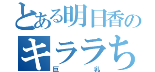 とある明日香のキララちゃん（巨乳）