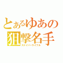 とあるゆあの狙撃名手（スナイパーライフル）