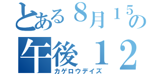 とある８月１５日の午後１２時（カゲロウデイズ）