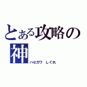 とある攻略の神（ハセガワ しぐれ）