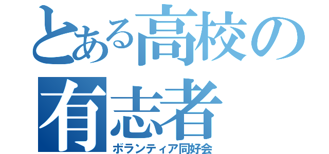 とある高校の有志者（ボランティア同好会）