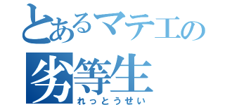 とあるマテ工の劣等生（れっとうせい）