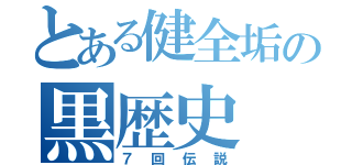 とある健全垢の黒歴史（７回伝説）