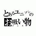 とあるユニゾンのお吸い物（フェラ）