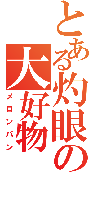 とある灼眼の大好物Ⅱ（メロンパン）