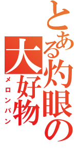 とある灼眼の大好物Ⅱ（メロンパン）