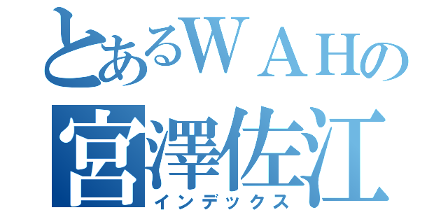 とあるＷＡＨの宮澤佐江（インデックス）